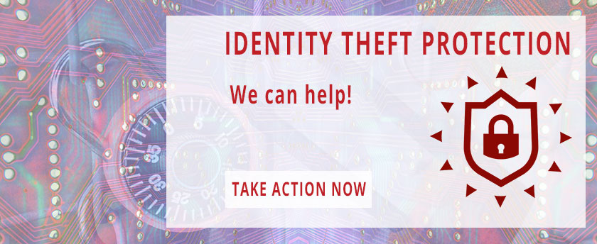 Identity Theft Protection - We can help! Take action now